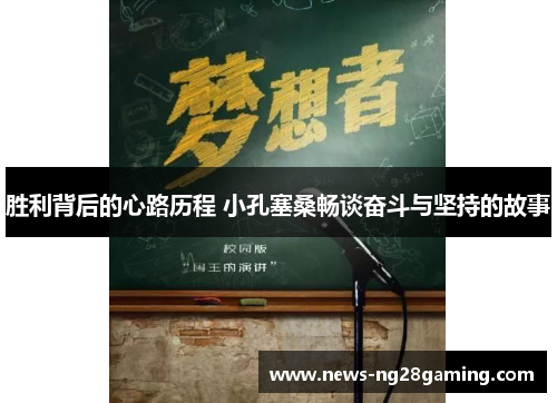 胜利背后的心路历程 小孔塞桑畅谈奋斗与坚持的故事