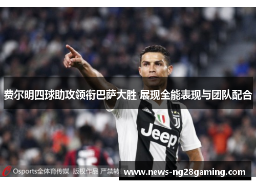 费尔明四球助攻领衔巴萨大胜 展现全能表现与团队配合 费尔明四球助攻领衔巴萨大胜 展现全能表现与团队配合