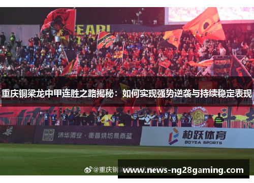 重庆铜梁龙中甲连胜之路揭秘：如何实现强势逆袭与持续稳定表现