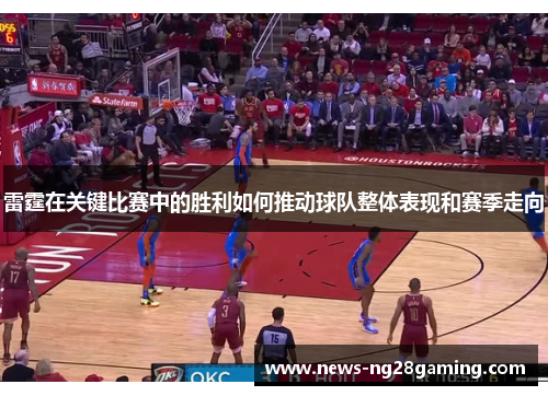 雷霆在关键比赛中的胜利如何推动球队整体表现和赛季走向