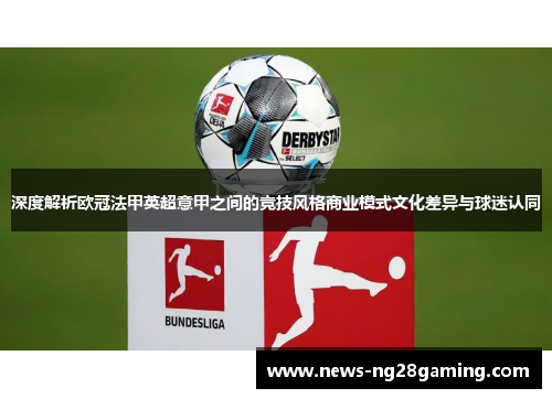 深度解析欧冠法甲英超意甲之间的竞技风格商业模式文化差异与球迷认同 深度解析欧冠法甲英超意甲之间的竞技风格商业模式文化差异与球迷认同