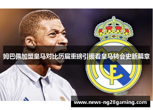 姆巴佩加盟皇马对比历届重磅引援看皇马转会史新篇章