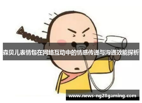 森贝儿表情包在网络互动中的情感传递与沟通效能探析