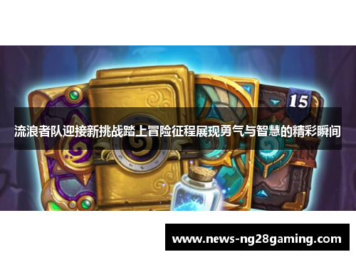 流浪者队迎接新挑战踏上冒险征程展现勇气与智慧的精彩瞬间