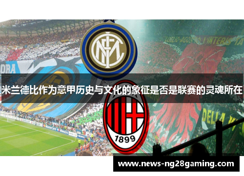 米兰德比作为意甲历史与文化的象征是否是联赛的灵魂所在
