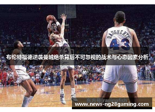 布伦特福德逆袭曼城绝杀背后不可忽视的战术与心态因素分析 布伦特福德逆袭曼城绝杀背后不可忽视的战术与心态因素分析