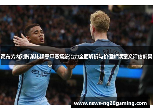 德布劳内对阵莱比锡意甲赛场统治力全面解析与价值解读意义评估前景
