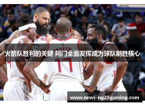 火箭队胜利的关键 阿门全面发挥成为球队制胜核心 火箭队胜利的关键 阿门全面发挥成为球队制胜核心