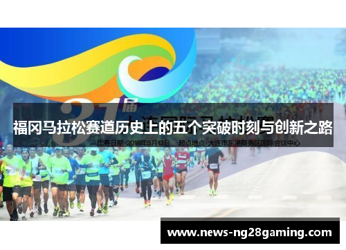 福冈马拉松赛道历史上的五个突破时刻与创新之路 福冈马拉松赛道历史上的五个突破时刻与创新之路