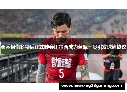 桑乔租借多特后正式转会切尔西成为蓝军一员引发球迷热议