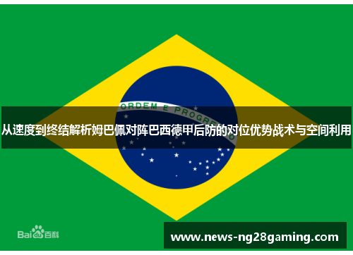 从速度到终结解析姆巴佩对阵巴西德甲后防的对位优势战术与空间利用